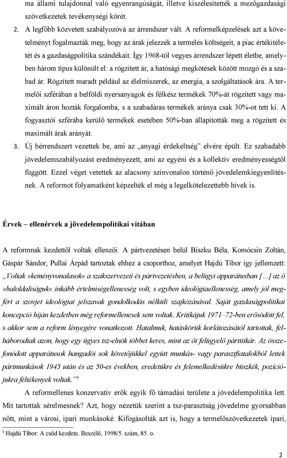 Így 1968-tól vegyes árrendszer lépett életbe, amelyben három típus különült el: a rögzített ár, a hatósági megkötések között mozgó és a szabad ár.