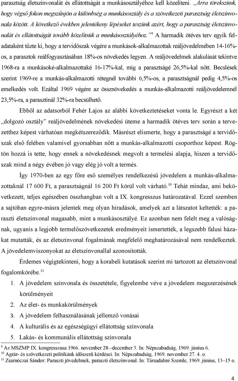 A következő években jelentékeny lépéseket teszünk azért, hogy a parasztság életszínvonalát és ellátottságát tovább közelítsük a munkásosztályéhoz.