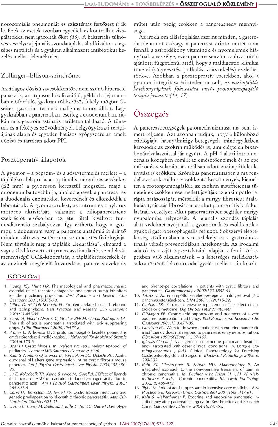 Zollinger Ellison-szindróma Az átlagos dózisú savcsökkentôre nem szûnô hiperacid panaszok, az atípusos lokalizációjú, például a jejunumban elôforduló, gyakran többszörös fekély mögött G- sejtes,