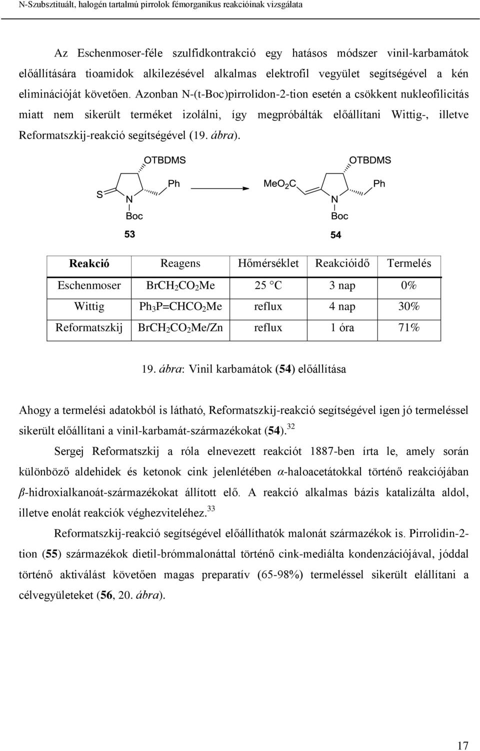 Reakció Reagens Hőmérséklet Reakcióidő Termelés Eschenmoser BrCH 2 CO 2 Me 25 C 3 nap 0% Wittig Ph 3 P=CHCO 2 Me reflux 4 nap 30% Reformatszkij BrCH 2 CO 2 Me/Zn reflux 1 óra 71% 19.