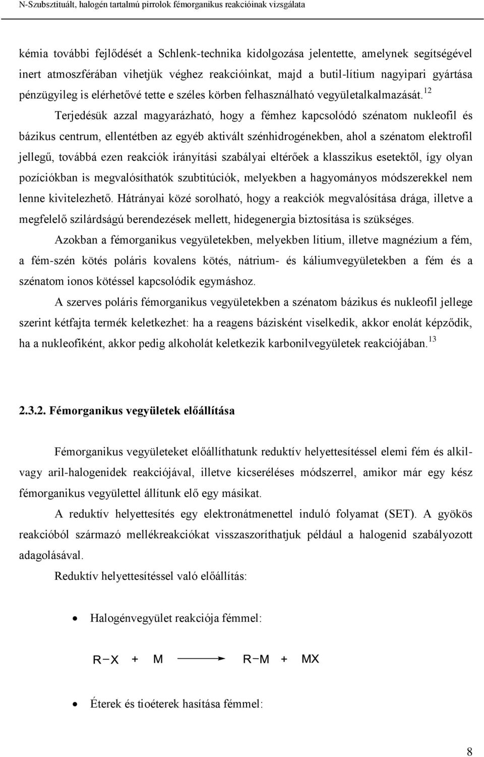 12 Terjedésük azzal magyarázható, hogy a fémhez kapcsolódó szénatom nukleofil és bázikus centrum, ellentétben az egyéb aktivált szénhidrogénekben, ahol a szénatom elektrofil jellegű, továbbá ezen