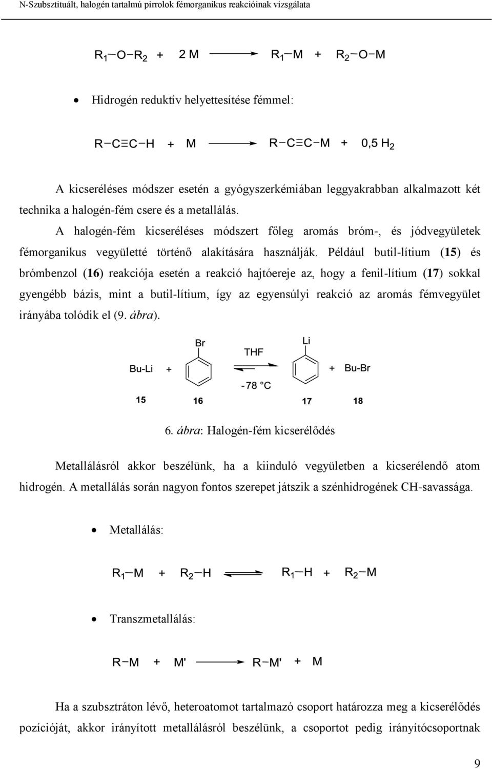 Például butil-lítium (15) és brómbenzol (16) reakciója esetén a reakció hajtóereje az, hogy a fenil-lítium (17) sokkal gyengébb bázis, mint a butil-lítium, így az egyensúlyi reakció az aromás