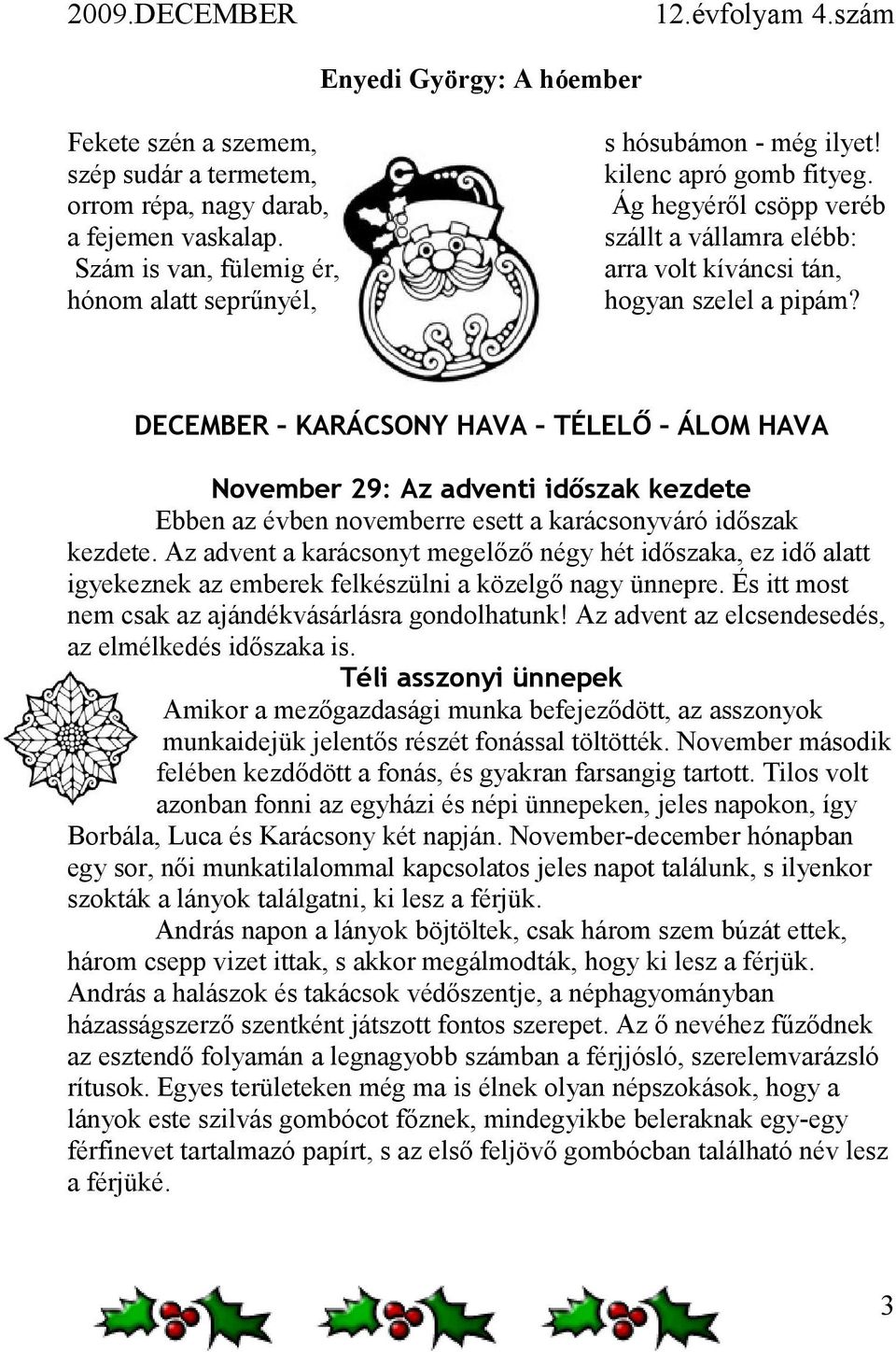 DECEMBER KARÁCSONY HAVA TÉLELŐ ÁLOM HAVA November 29: Az adventi időszak kezdete Ebben az évben novemberre esett a karácsonyváró időszak kezdete.