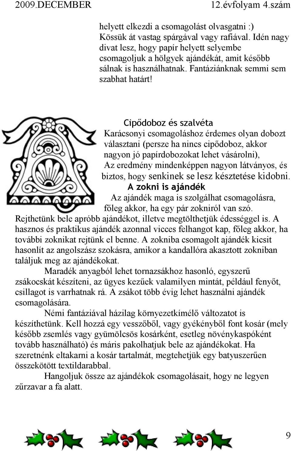 Cipődoboz és szalvéta Karácsonyi csomagoláshoz érdemes olyan dobozt választani (persze ha nincs cipődoboz, akkor nagyon jó papírdobozokat lehet vásárolni), Az eredmény mindenképpen nagyon látványos,