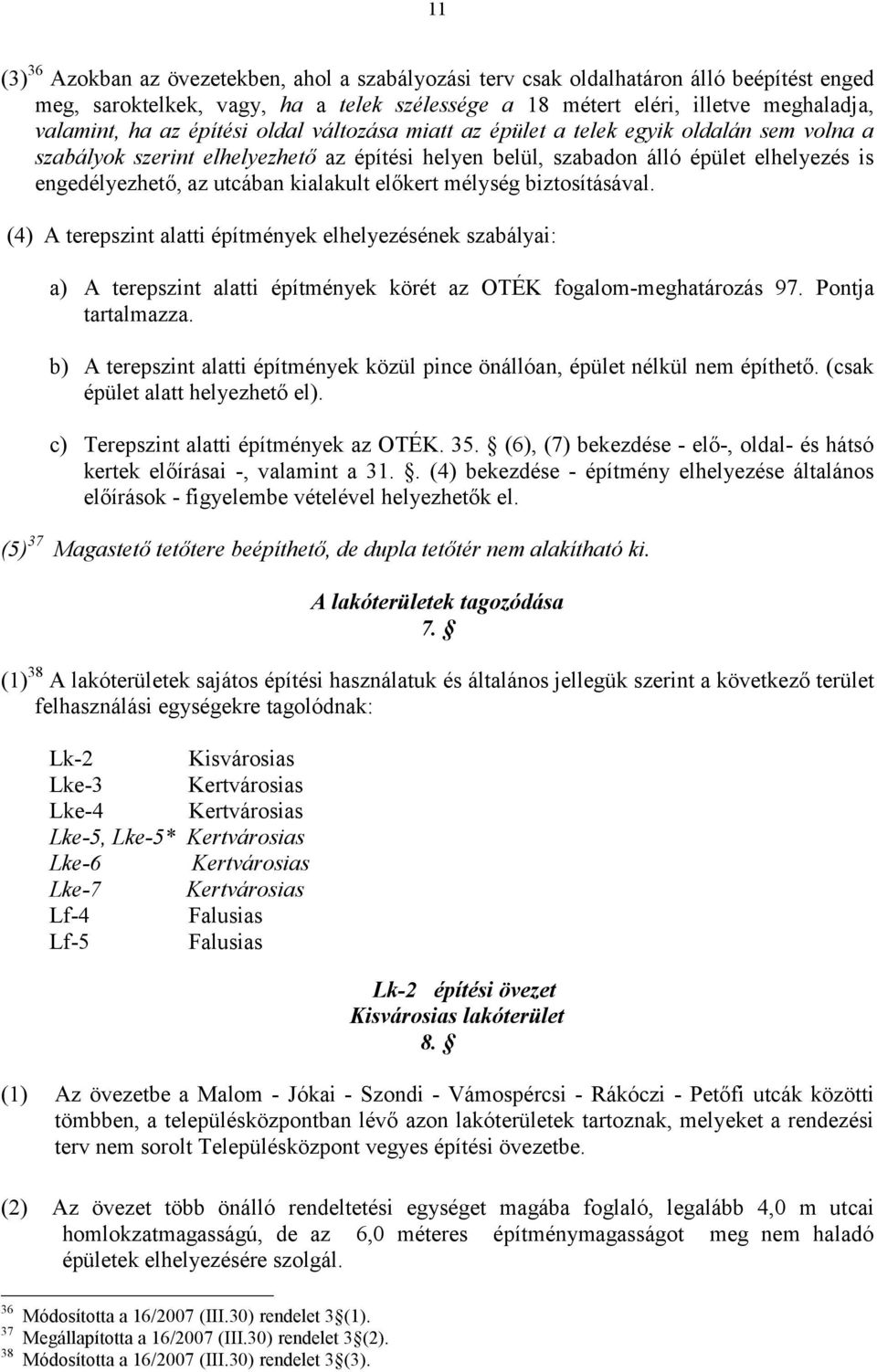 kialakult előkert mélység biztosításával. (4) A terepszint alatti építmények elhelyezésének szabályai: a) A terepszint alatti építmények körét az OTÉK fogalom-meghatározás 97. Pontja tartalmazza.