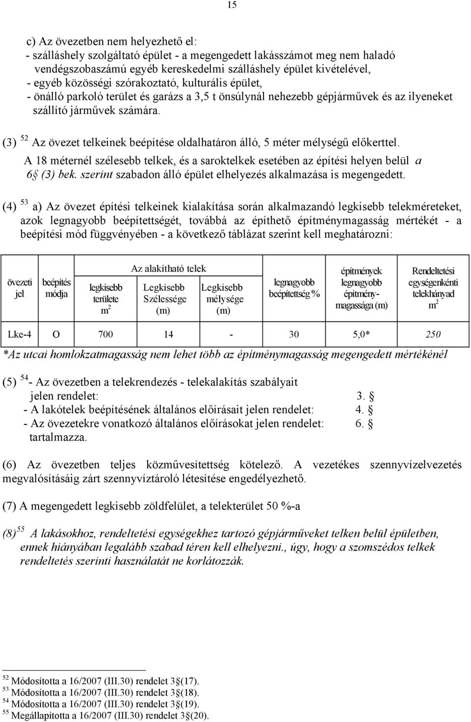 (3) 52 Az övezet telkeinek beépítése oldalhatáron álló, 5 méter mélységű előkerttel. A 18 méternél szélesebb telkek, és a saroktelkek esetében az építési helyen belül a 6 (3) bek.