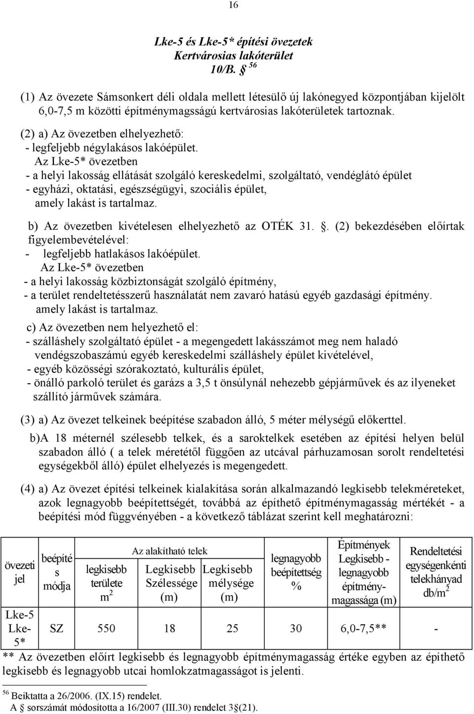 (2) a) Az övezetben elhelyezhető: - legfeljebb négylakásos lakóépület.