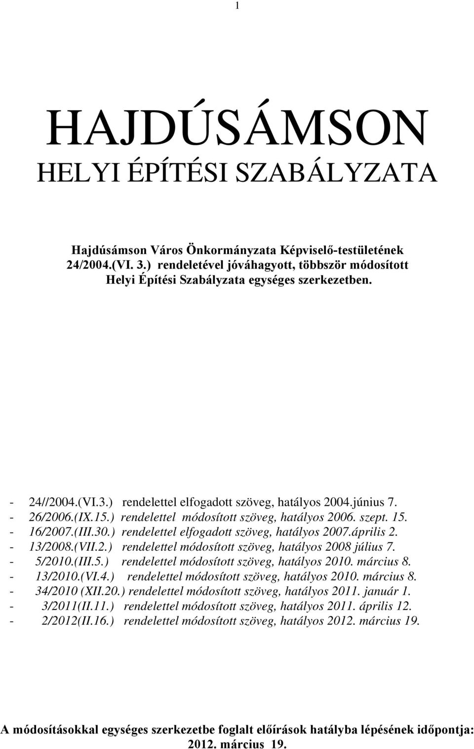 ) rendelettel módosított szöveg, hatályos 2006. szept. 15. - 16/2007.(III.30.) rendelettel elfogadott szöveg, hatályos 2007.április 2. - 13/2008.(VII.2.) rendelettel módosított szöveg, hatályos 2008 július 7.