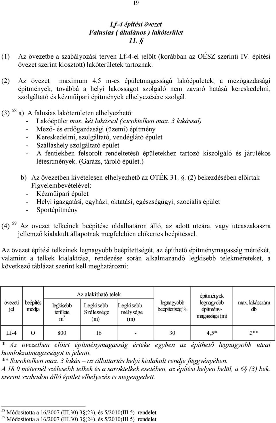 (2) Az övezet maximum 4,5 m-es épületmagasságú lakóépületek, a mezőgazdasági építmények, továbbá a helyi lakosságot szolgáló nem zavaró hatású kereskedelmi, szolgáltató és kézműipari építmények