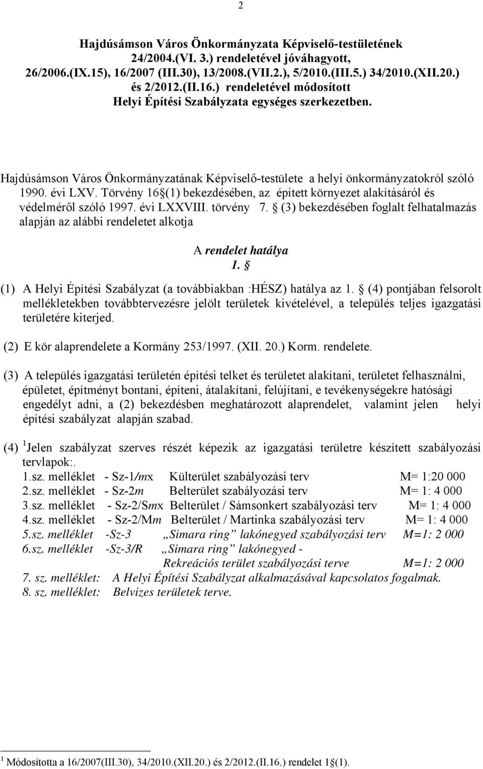 Törvény 16 (1) bekezdésében, az épített környezet alakításáról és védelméről szóló 1997. évi LXXVIII. törvény 7.