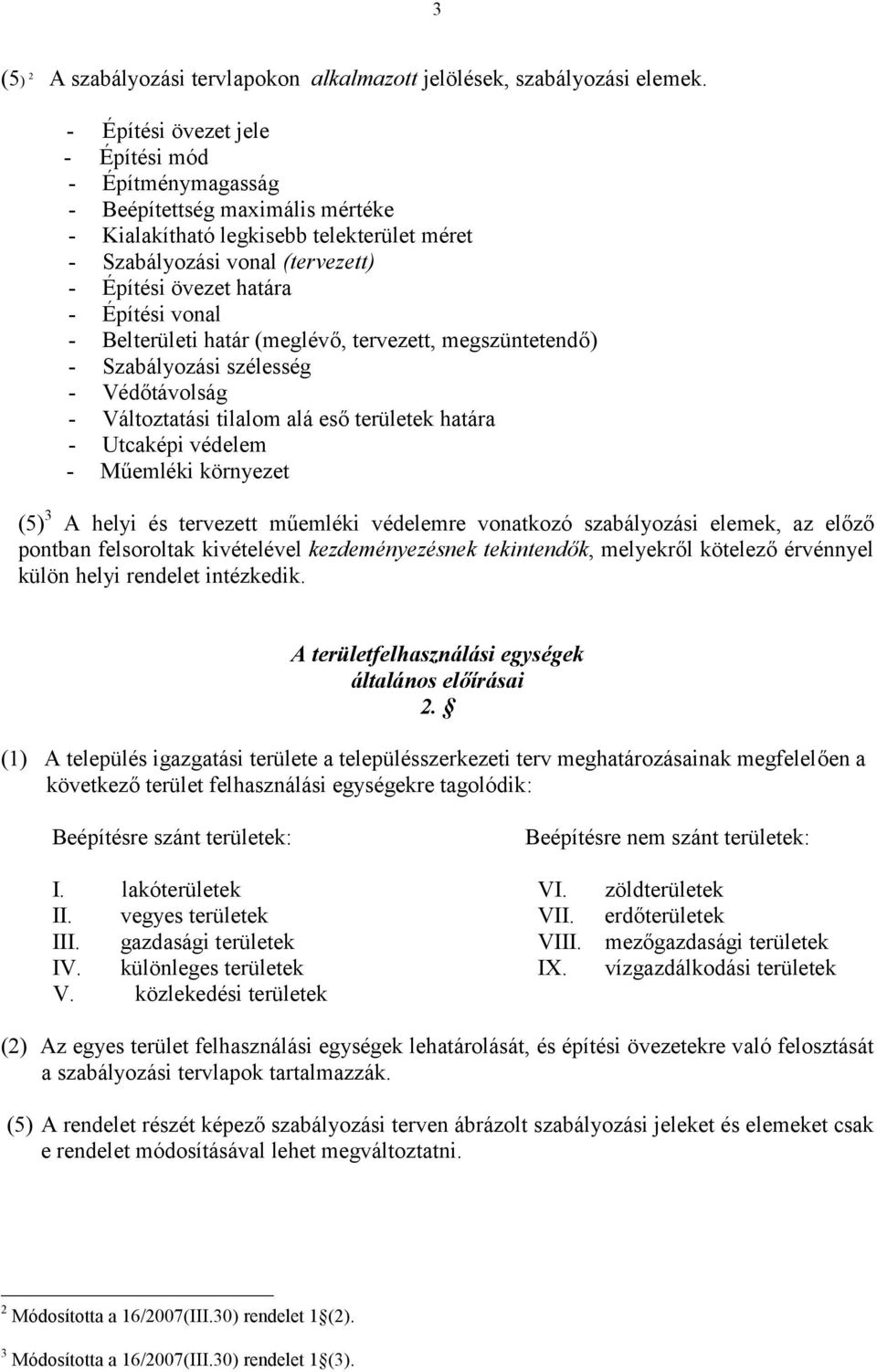 vonal - Belterületi határ (meglévő, tervezett, megszüntetendő) - Szabályozási szélesség - Védőtávolság - Változtatási tilalom alá eső területek határa - Utcaképi védelem - Műemléki környezet (5) 3 A