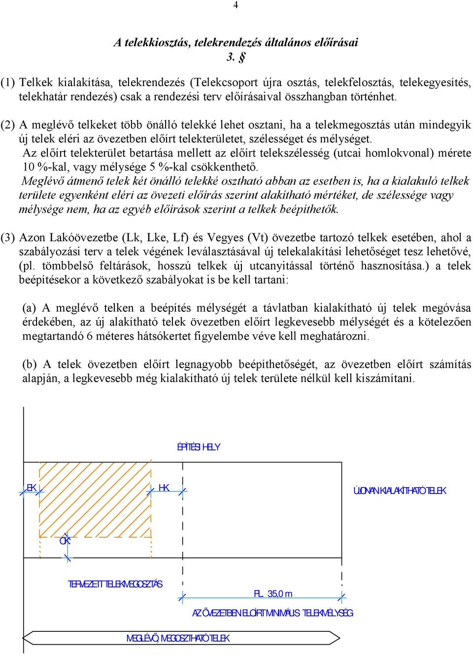 (2) A meglévő telkeket több önálló telekké lehet osztani, ha a telekmegosztás után mindegyik új telek eléri az övezetben előírt telekterületet, szélességet és mélységet.