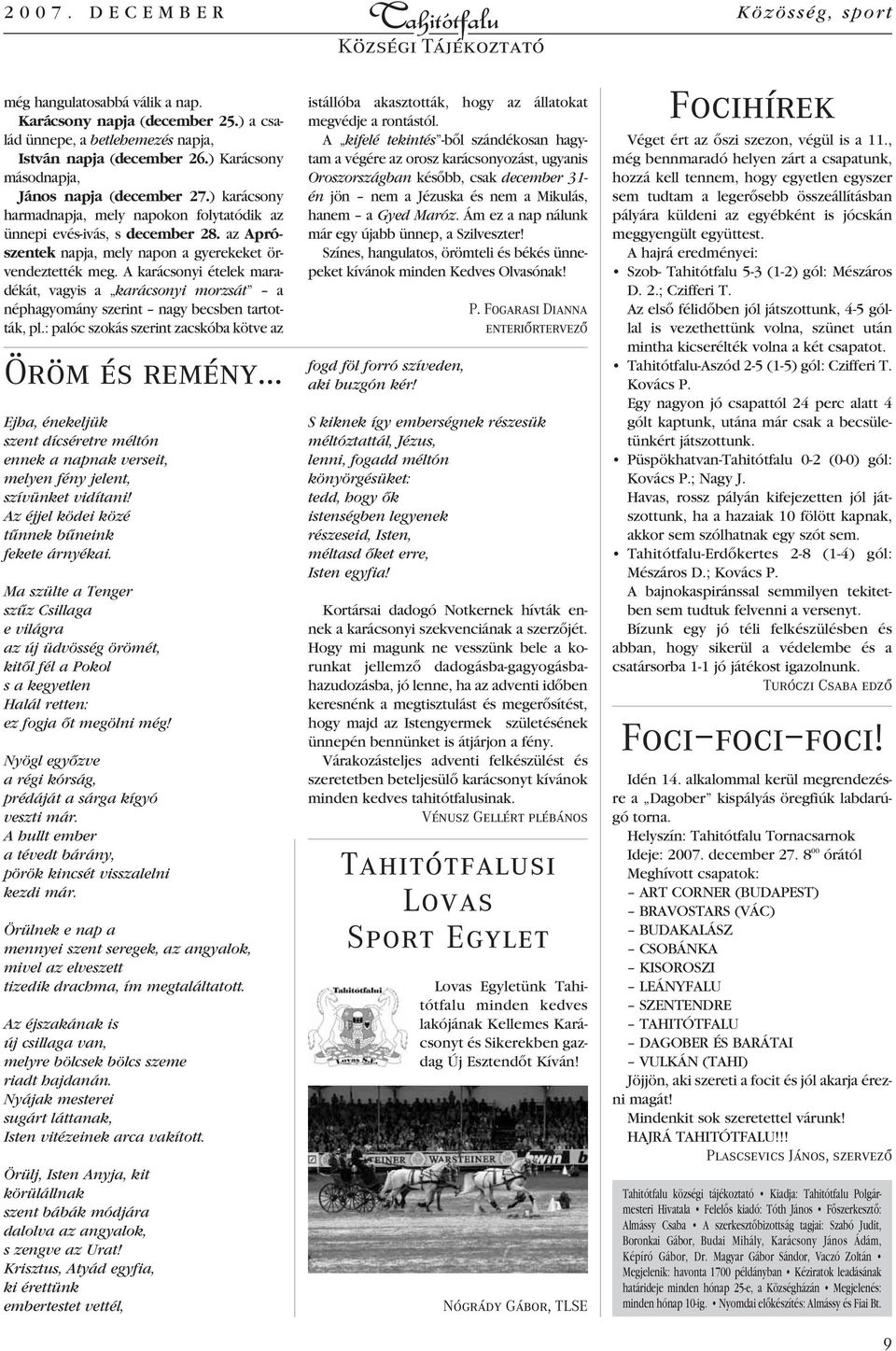 A karácsonyi ételek maradékát, vagyis a karácsonyi morzsát a néphagyomány szerint nagy becsben tartották, pl.: palóc szokás szerint zacskóba kötve az Öröm és remény.