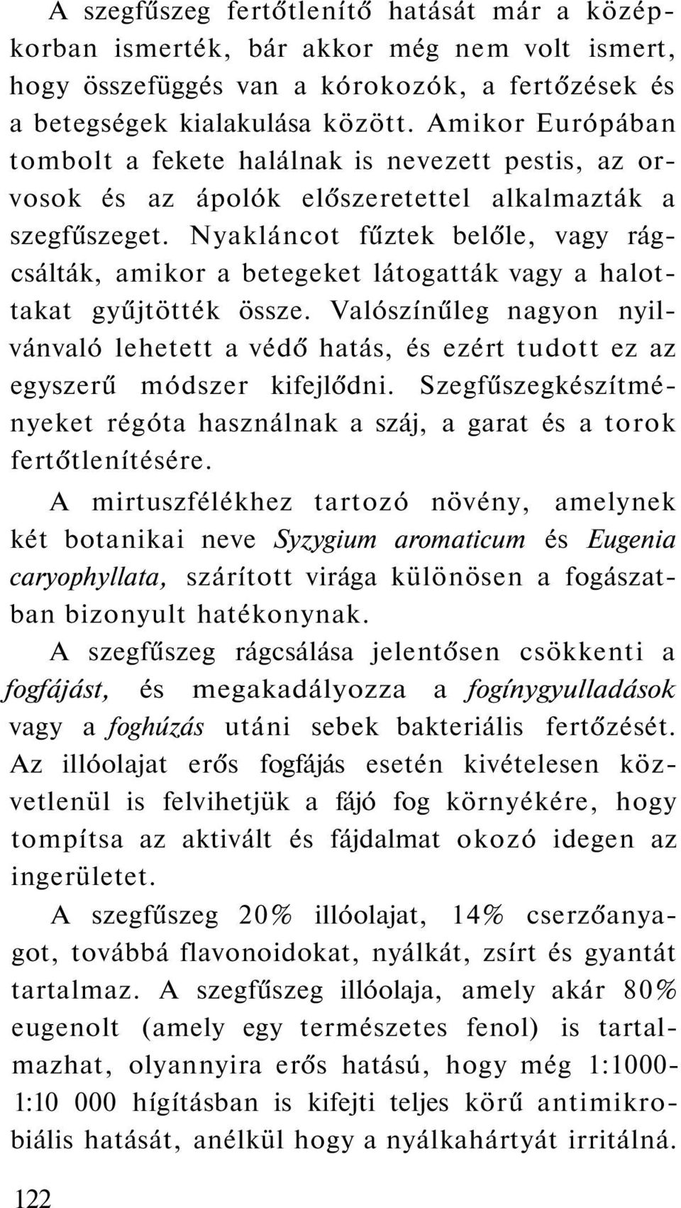 Nyakláncot fűztek belőle, vagy rágcsálták, amikor a betegeket látogatták vagy a halottakat gyűjtötték össze.