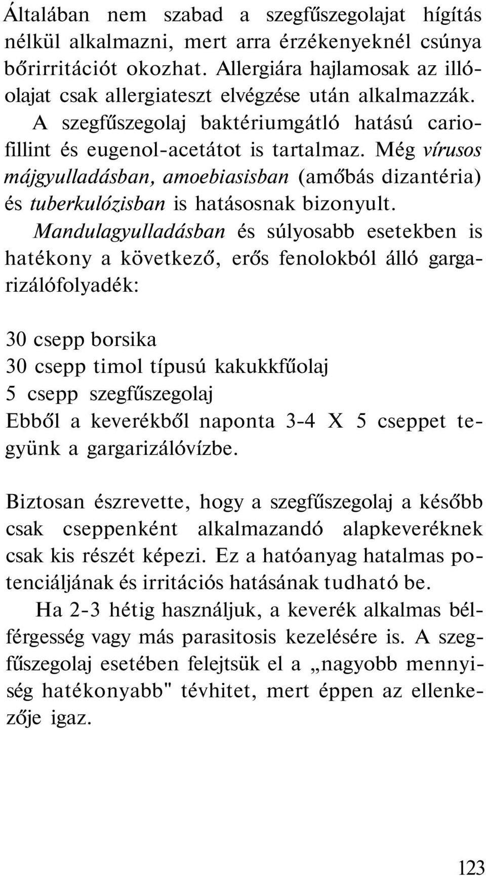 Még vírusos májgyulladásban, amoebiasisban (amőbás dizantéria) és tuberkulózisban is hatásosnak bizonyult.