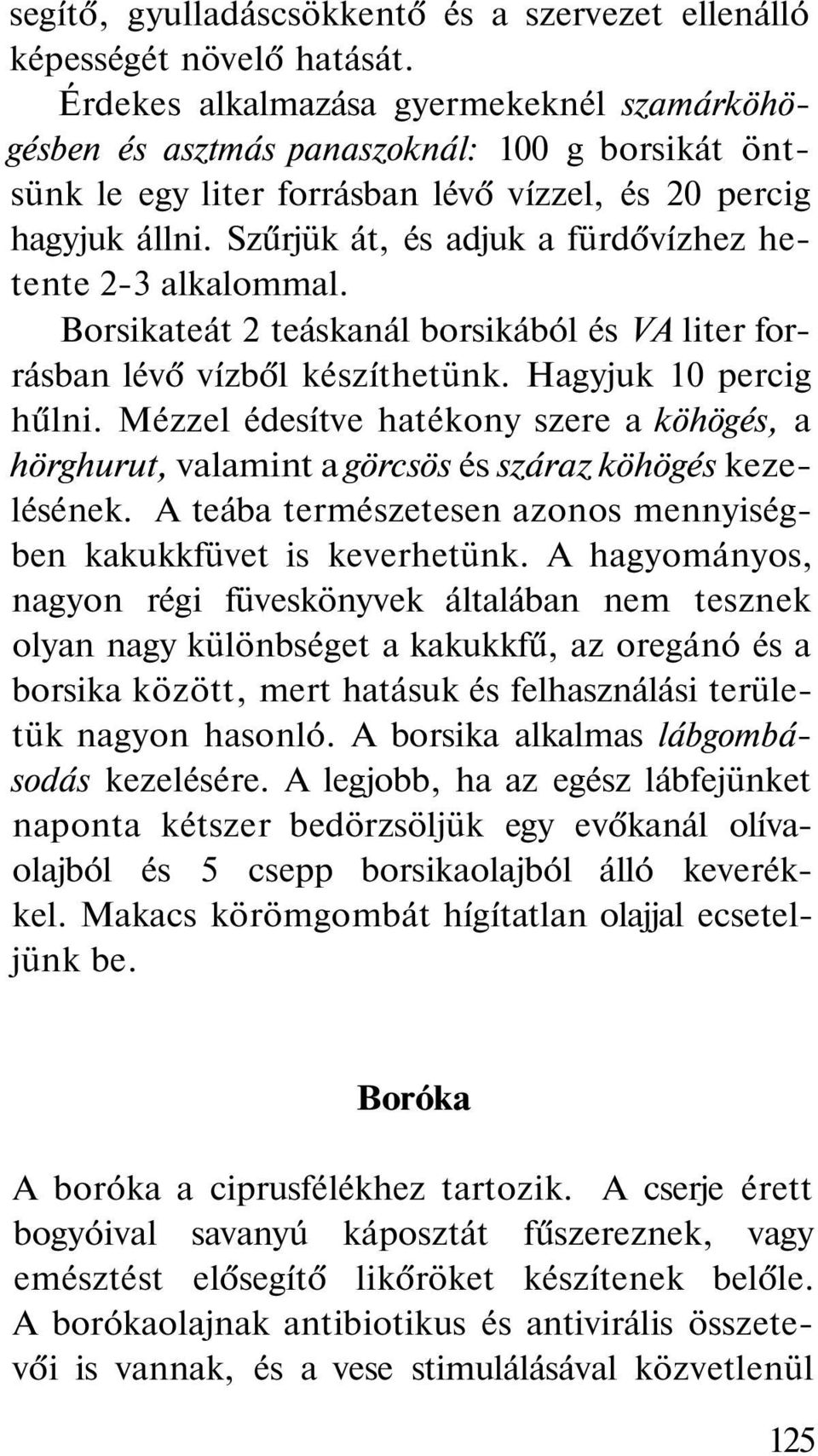 Szűrjük át, és adjuk a fürdővízhez hetente 2-3 alkalommal. Borsikateát 2 teáskanál borsikából és VA liter forrásban lévő vízből készíthetünk. Hagyjuk 10 percig hűlni.