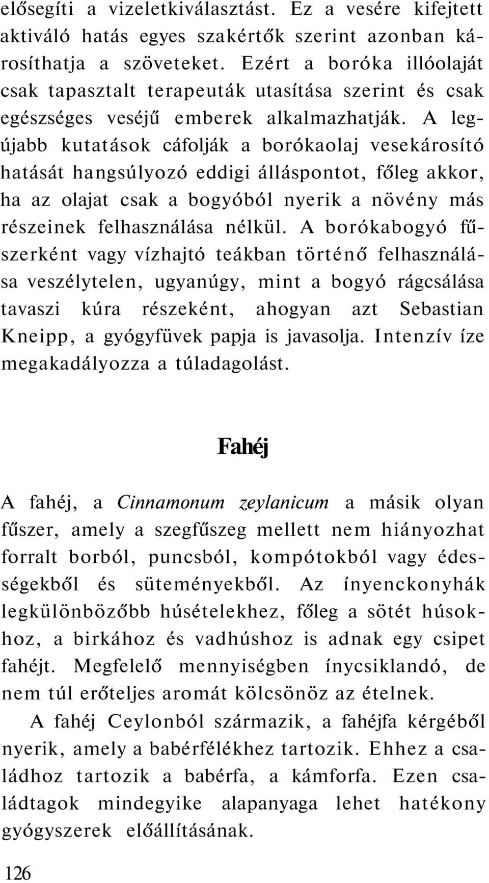 A legújabb kutatások cáfolják a borókaolaj vesekárosító hatását hangsúlyozó eddigi álláspontot, főleg akkor, ha az olajat csak a bogyóból nyerik a növény más részeinek felhasználása nélkül.