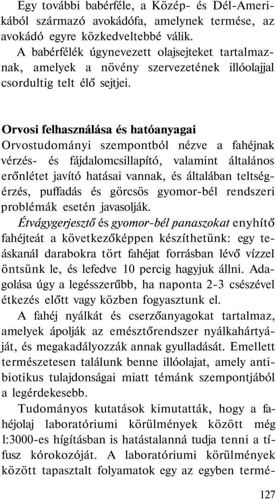 Orvosi felhasználása és hatóanyagai Orvostudományi szempontból nézve a fahéjnak vérzés- és fájdalomcsillapító, valamint általános erőnlétet javító hatásai vannak, és általában teltségérzés, puffadás