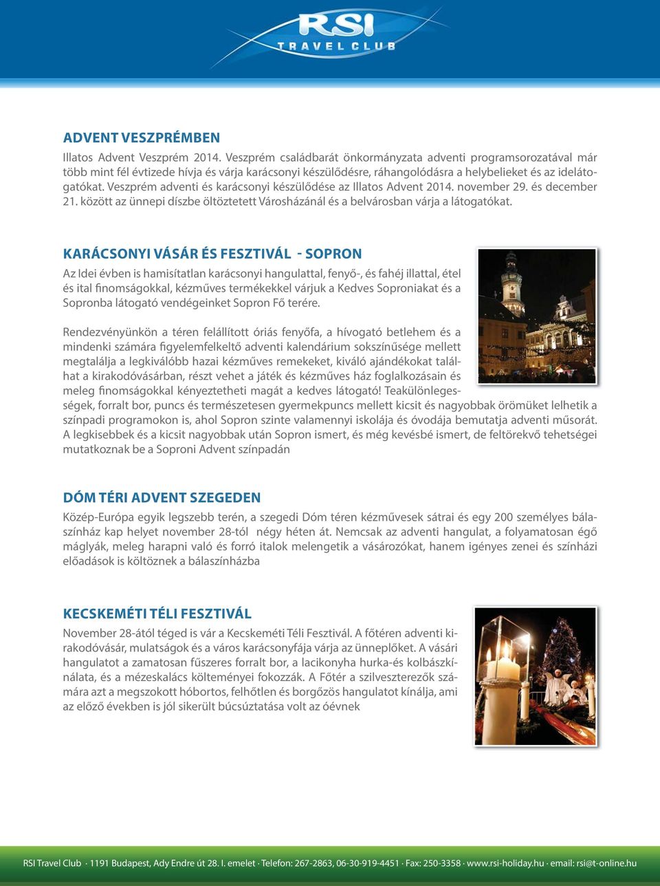 Veszprém adventi és karácsonyi készülődése az Illatos Advent 2014. november 29. és december 21. között az ünnepi díszbe öltöztetett Városházánál és a belvárosban várja a látogatókat.