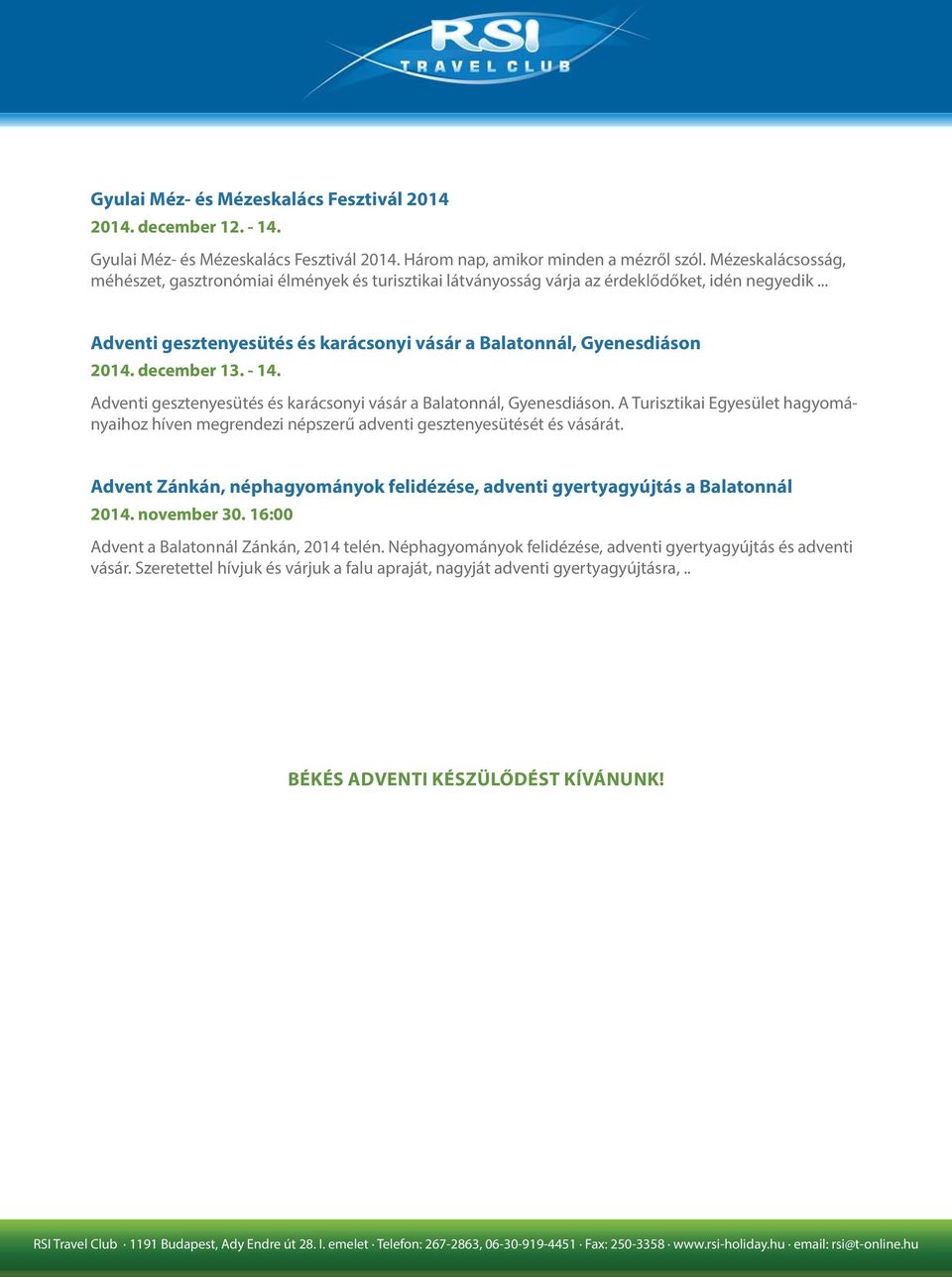 december 13. - 14. Adventi gesztenyesütés és karácsonyi vásár a Balatonnál, Gyenesdiáson. A Turisztikai Egyesület hagyományaihoz híven megrendezi népszerű adventi gesztenyesütését és vásárát.