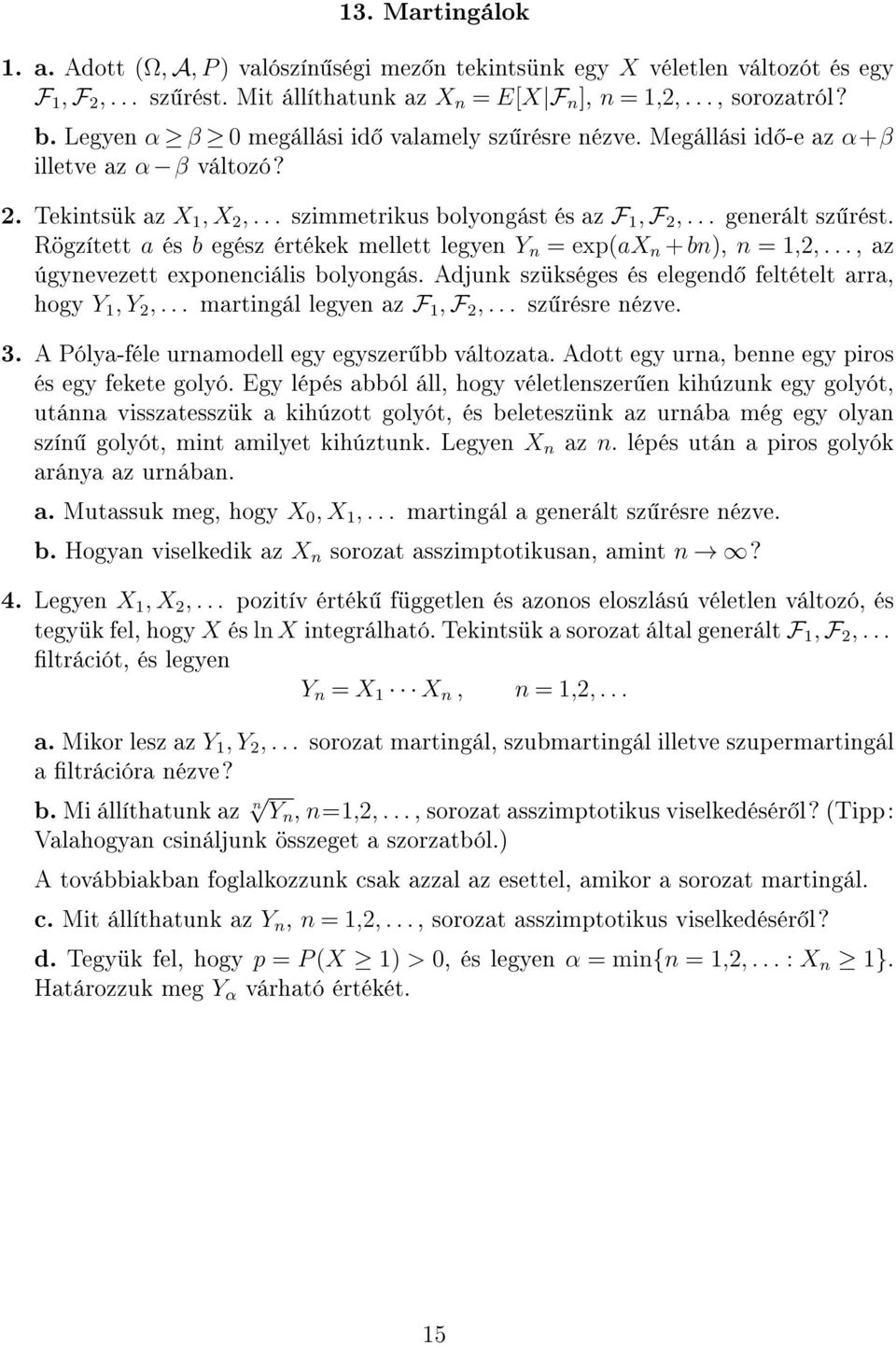 Rögzített a és b egész értékek mellett legyen Y n = exp(ax n + bn), n = 1,2,..., az úgynevezett exponenciális bolyongás. Adjunk szükséges és elegend feltételt arra, hogy Y 1, Y 2,.