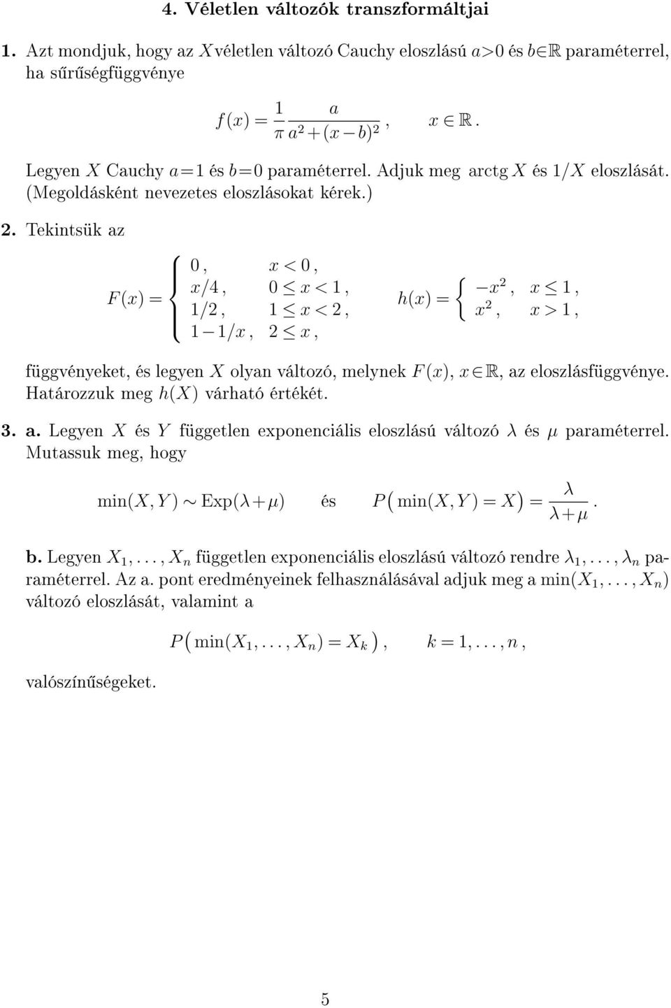 Tekintsük az 0, x < 0, x/4, 0 x < 1, F (x) = 1/2, 1 x < 2, 1 1/x, 2 x, h(x) = { x 2, x 1, x 2, x > 1, függvényeket, és legyen X olyan változó, melynek F (x), x R, az eloszlásfüggvénye.