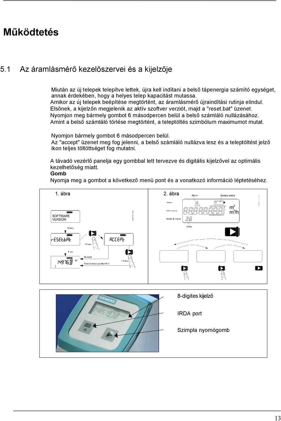 Amikor az új telepek beépítése megtörtént, az áramlásmér újraindítási rutinja elindul. Els nek, a kijelz n megjelenik az aktív szoftver verziót, majd a "reset.bat" üzenet.