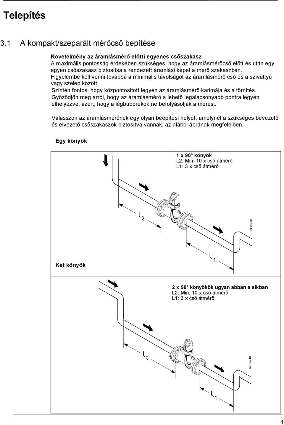 biztosítsa a rendezett áramlási képet a mér szakaszban. Figyelembe kell venni továbbá a minimális távolságot az áramlásmér cs és a szivattyú vagy szelep között.