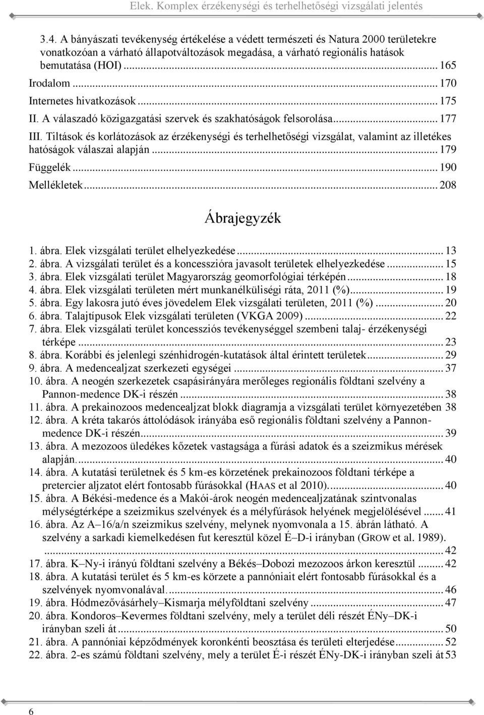 érzékenységi és terhelhetőségi vizsgálat, valamint az illetékes hatóságok válaszai alapján 179 Függelék 190 Mellékletek 208 Ábrajegyzék 1 ábra Elek vizsgálati terület elhelyezkedése 13 2 ábra A