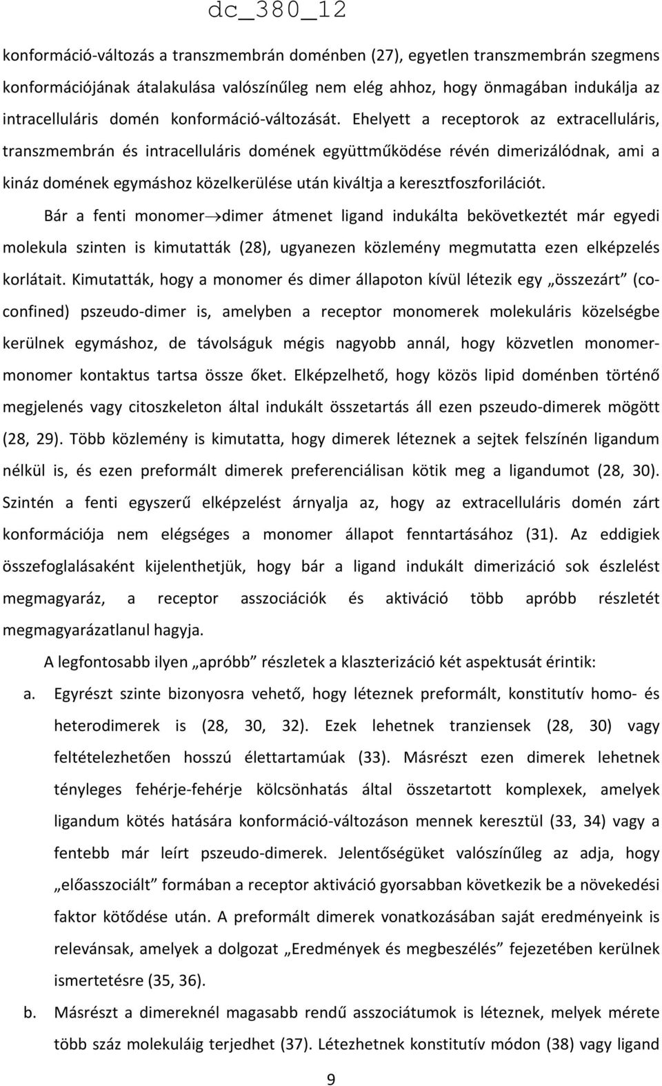 Ehelyett a receptorok az extracelluláris, transzmembrán és intracelluláris domének együttműködése révén dimerizálódnak, ami a kináz domének egymáshoz közelkerülése után kiváltja a