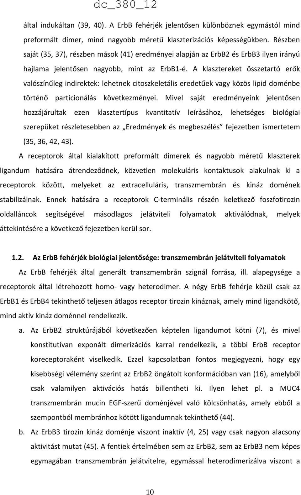 A klasztereket összetartó erők valószínűleg indirektek: lehetnek citoszkeletális eredetűek vagy közös lipid doménbe történő particionálás következményei.