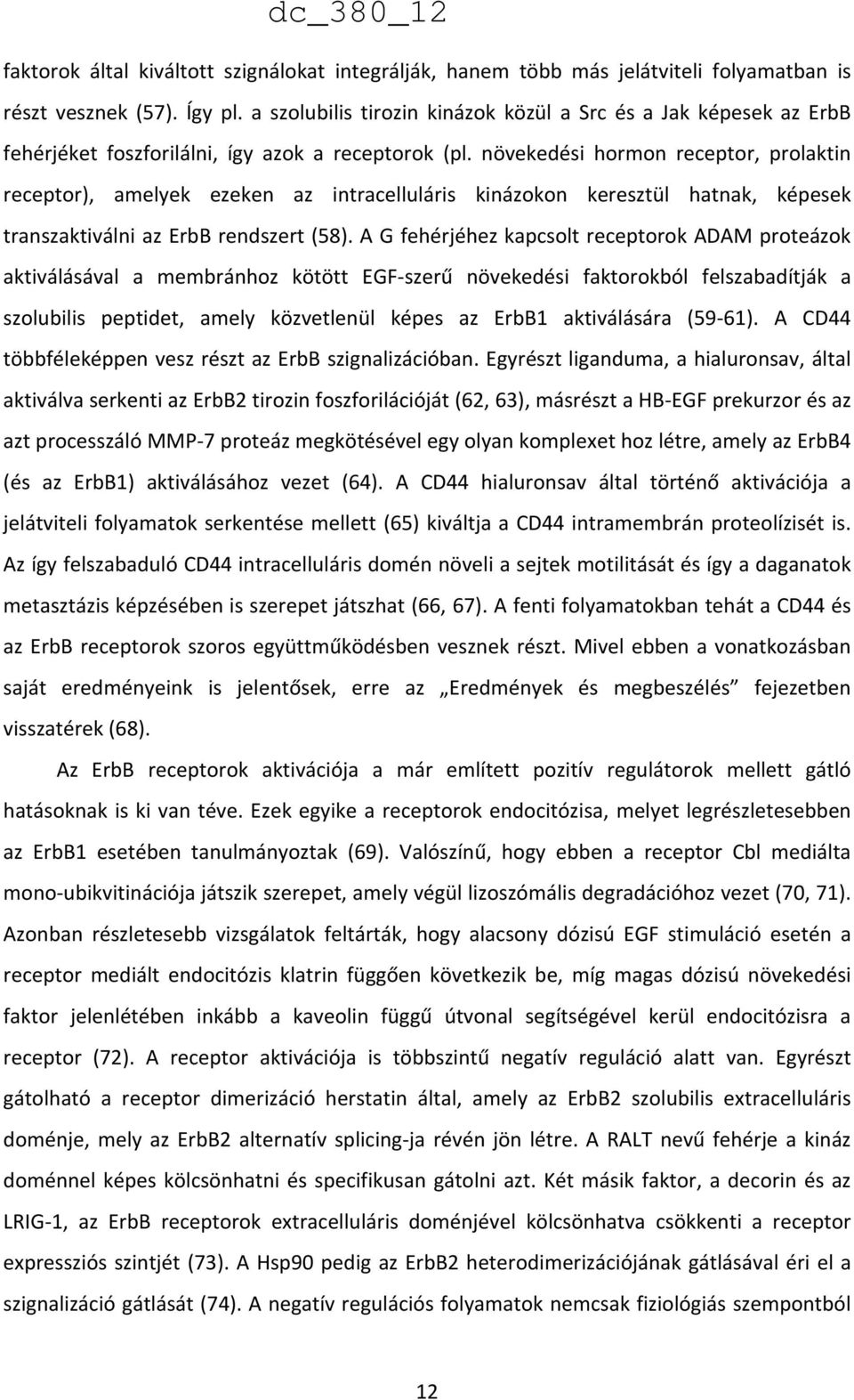 növekedési hormon receptor, prolaktin receptor), amelyek ezeken az intracelluláris kinázokon keresztül hatnak, képesek transzaktiválni az ErbB rendszert (58).