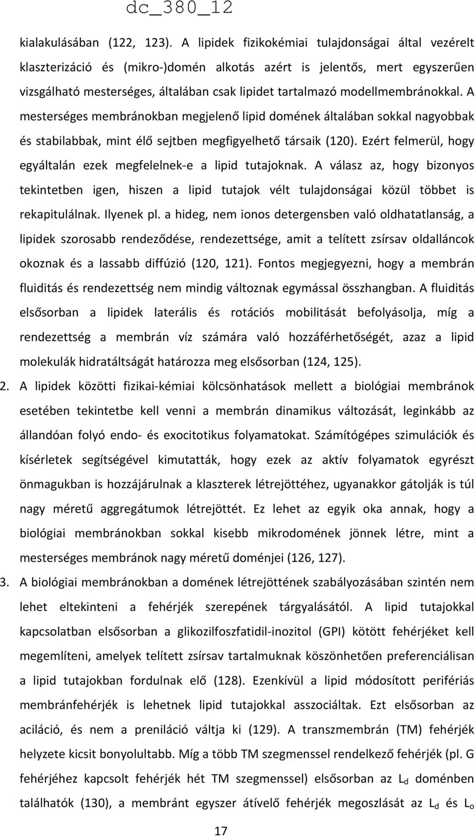 modellmembránokkal. A mesterséges membránokban megjelenő lipid domének általában sokkal nagyobbak és stabilabbak, mint élő sejtben megfigyelhető társaik (120).