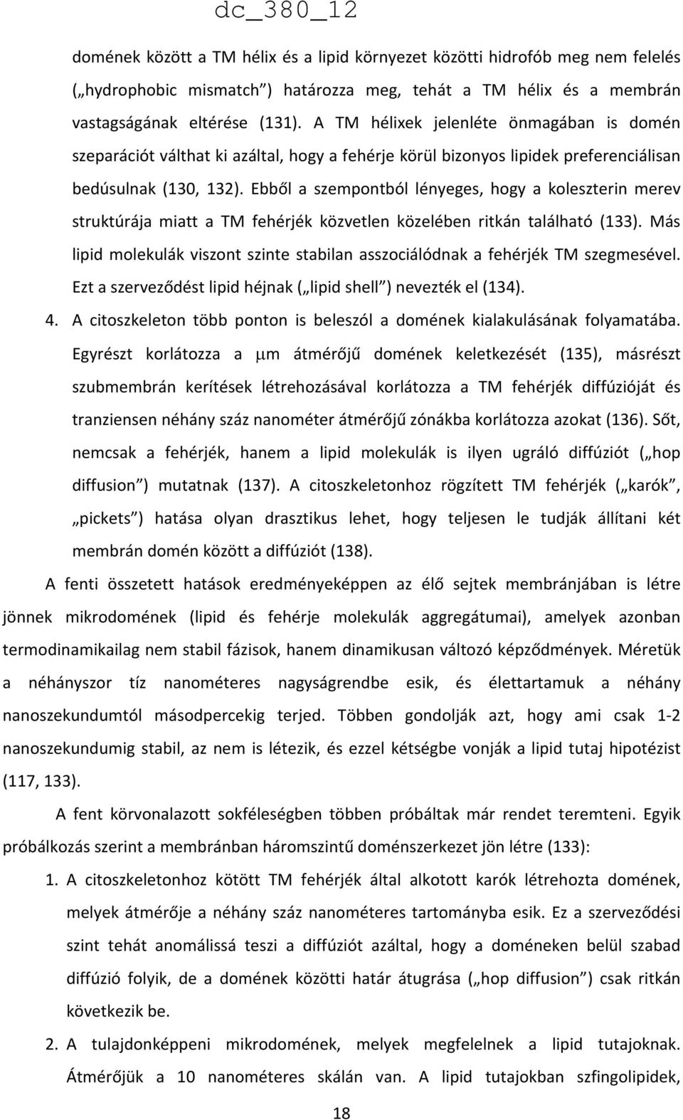 Ebből a szempontból lényeges, hogy a koleszterin merev struktúrája miatt a TM fehérjék közvetlen közelében ritkán található (133).