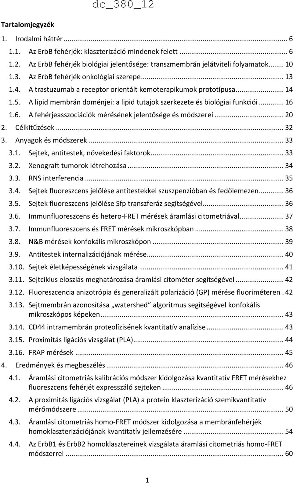 .. 16 1.6. A fehérjeasszociációk mérésének jelentősége és módszerei... 20 2. Célkitűzések... 32 3. Anyagok és módszerek... 33 3.1. Sejtek, antitestek, növekedési faktorok... 33 3.2. Xenograft tumorok létrehozása.