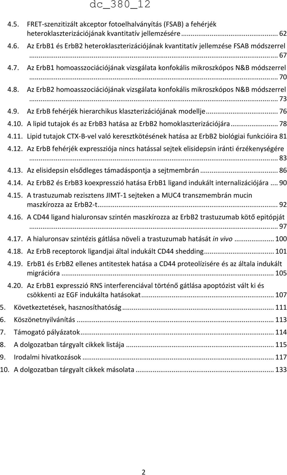 Az ErbB2 homoasszociációjának vizsgálata konfokális mikroszkópos N&B módszerrel... 73 4.9. Az ErbB fehérjék hierarchikus klaszterizációjának modellje... 76 4.10.