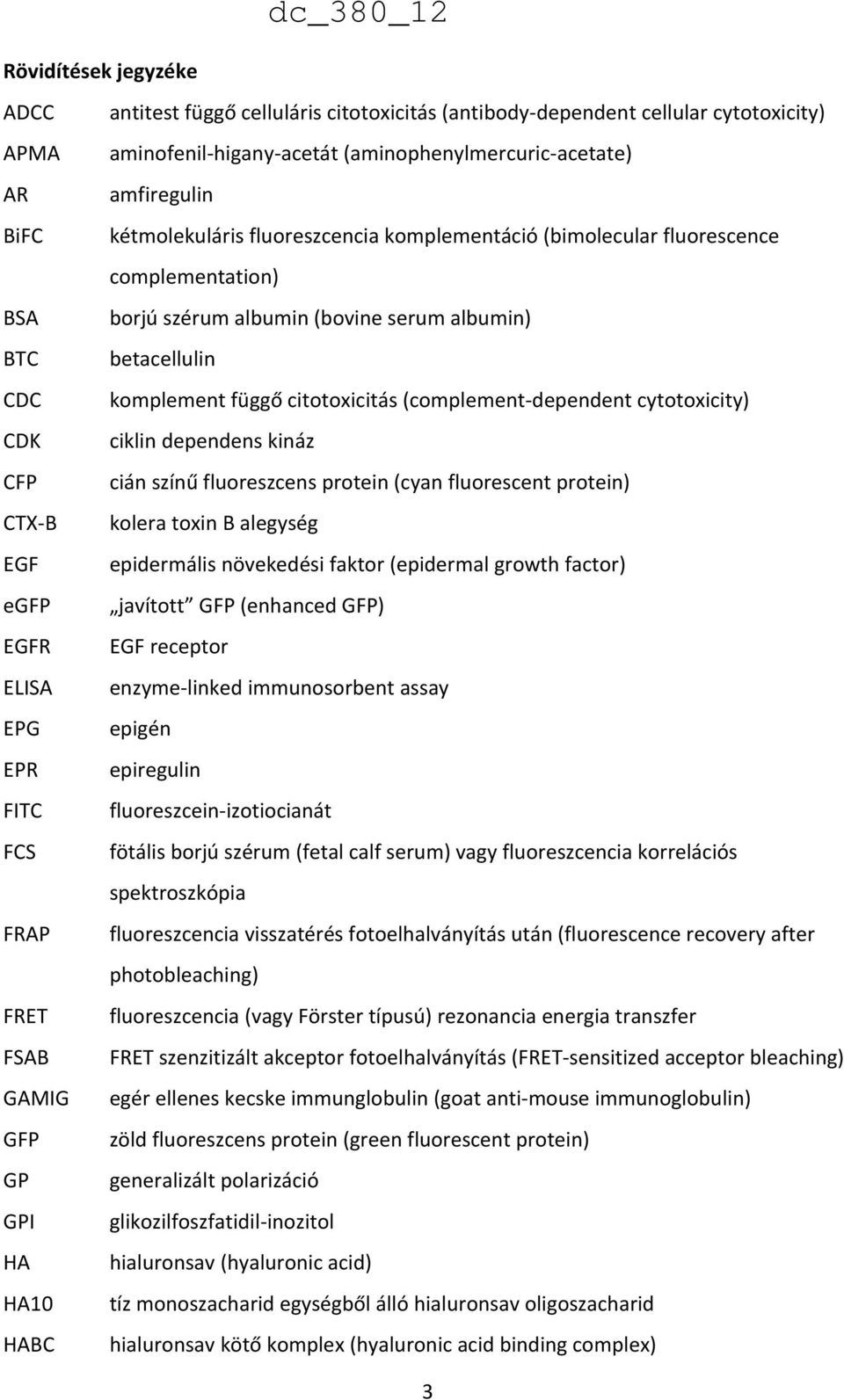 szérum albumin (bovine serum albumin) betacellulin komplement függő citotoxicitás (complement dependent cytotoxicity) ciklin dependens kináz cián színű fluoreszcens protein (cyan fluorescent protein)