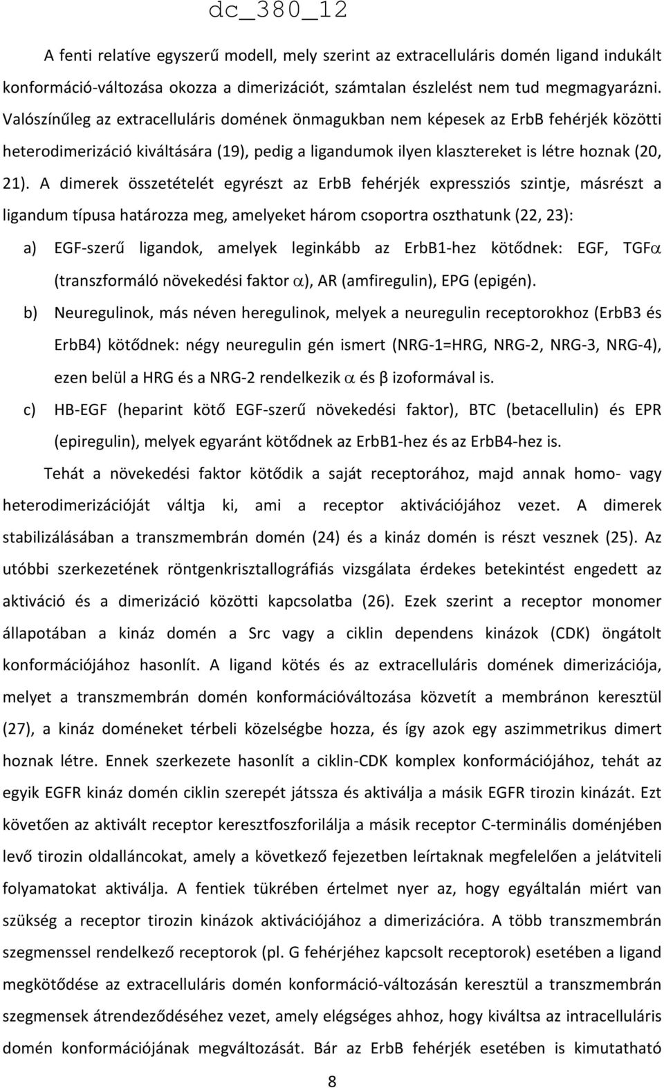 A dimerek összetételét egyrészt az ErbB fehérjék expressziós szintje, másrészt a ligandum típusa határozza meg, amelyeket három csoportra oszthatunk (22, 23): a) EGF szerű ligandok, amelyek leginkább