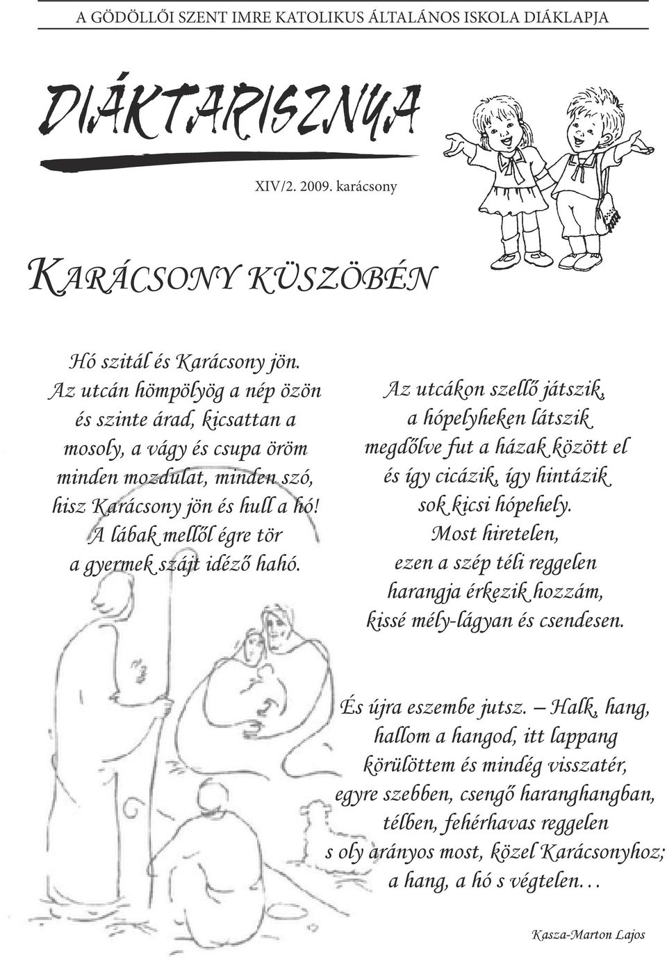 Az utcákon szellő játszik, a hópelyheken látszik megdőlve fut a házak között el és így cicázik, így hintázik sok kicsi hópehely.