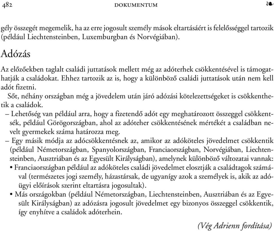 Ehhez tartozik az is, hogy a különbözõ családi juttatások után nem kell adót fizetni. Sõt, néhány országban még a jövedelem után járó adózási kötelezettségeket is csökkenthetik a családok.