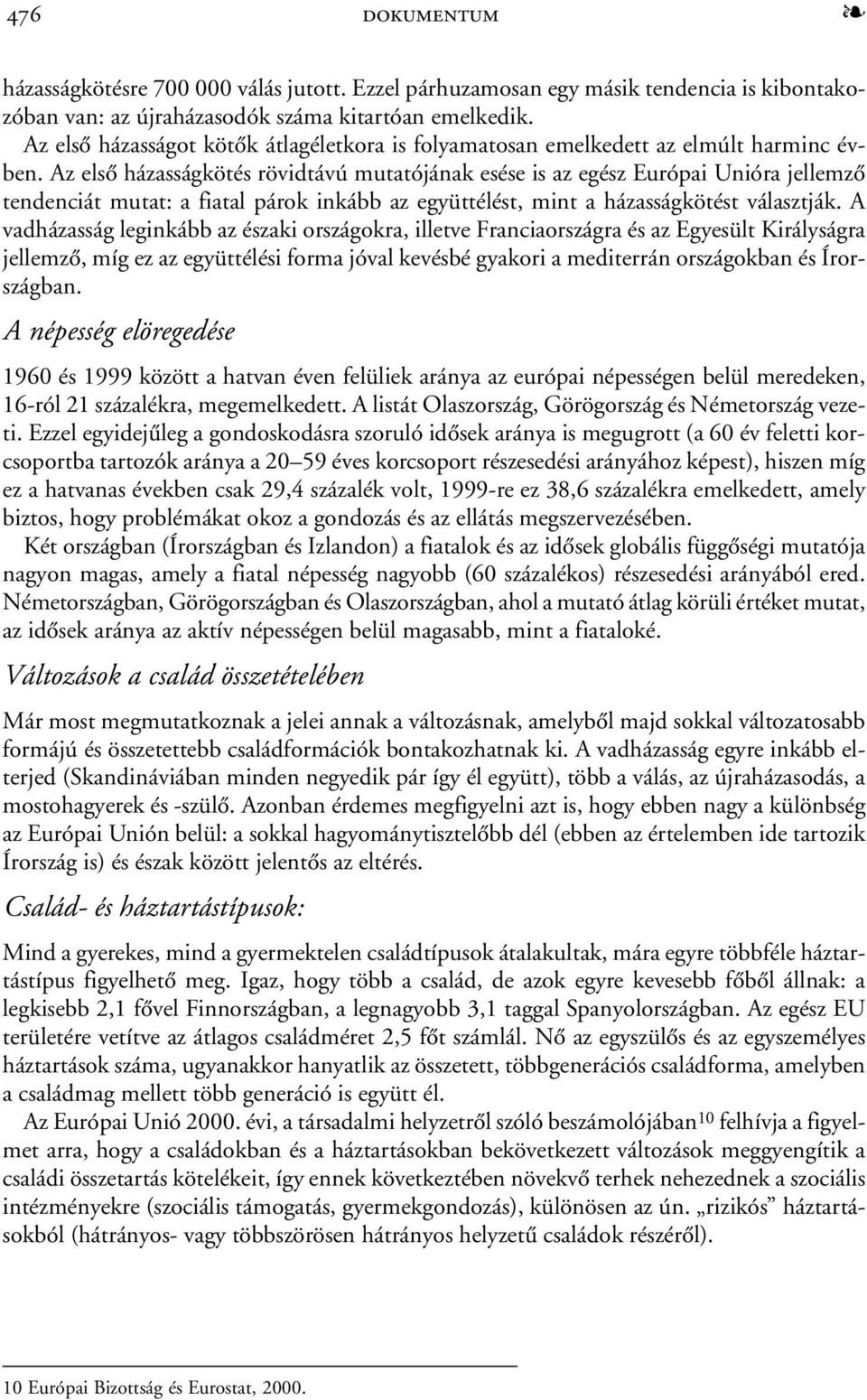 Az elsõ házasságkötés rövidtávú mutatójának esése is az egész Európai Unióra jellemzõ tendenciát mutat: a fiatal párok inkább az együttélést, mint a házasságkötést választják.