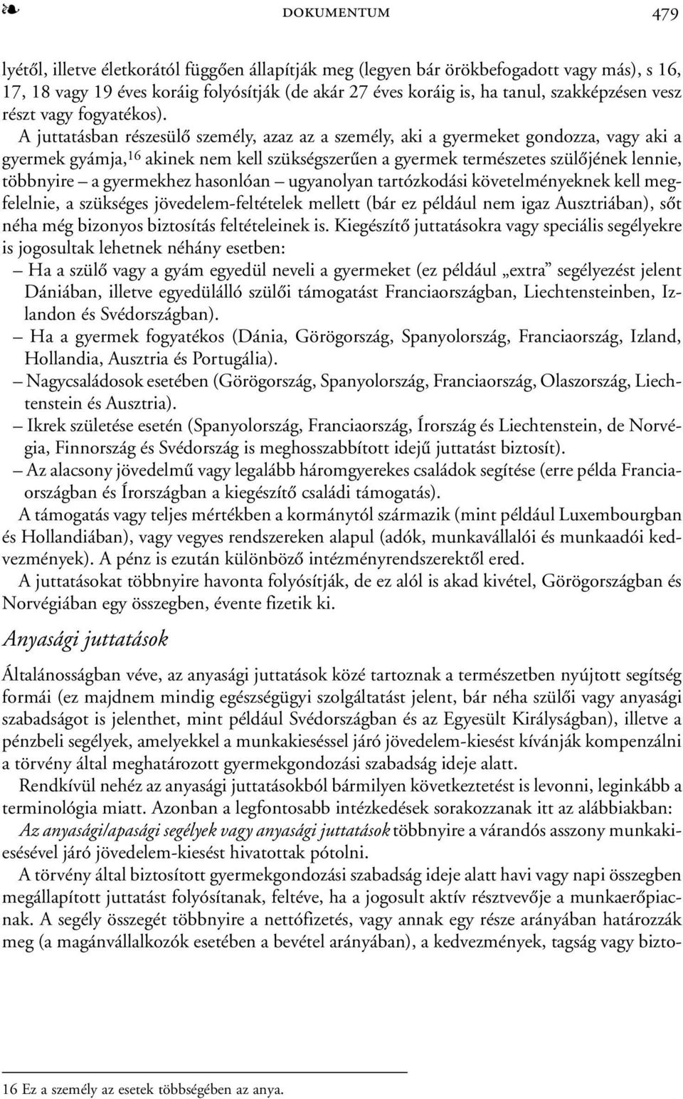 A juttatásban részesülõ személy, azaz az a személy, aki a gyermeket gondozza, vagy aki a gyermek gyámja, 16 akinek nem kell szükségszerûen a gyermek természetes szülõjének lennie, többnyire a