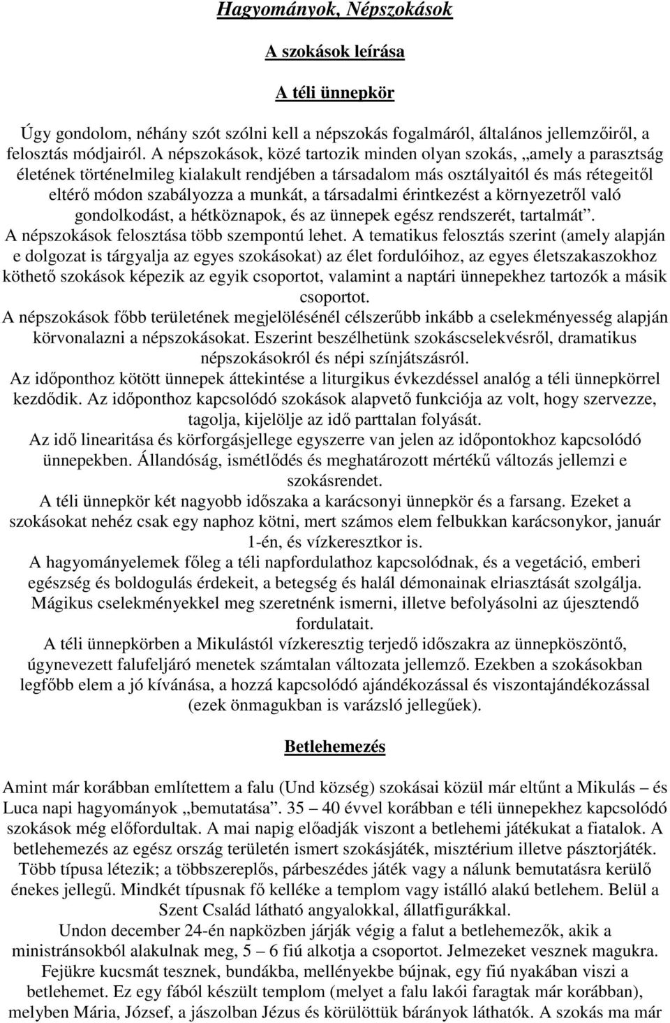 társadalmi érintkezést a környezetrıl való gondolkodást, a hétköznapok, és az ünnepek egész rendszerét, tartalmát. A népszokások felosztása több szempontú lehet.