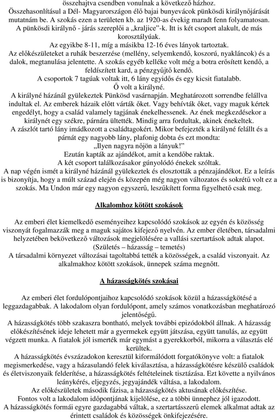 Az egyikbe 8-11, míg a másikba 12-16 éves lányok tartoztak. Az elıkészületeket a ruhák beszerzése (mellény, selyemkendı, koszorú, nyakláncok) és a dalok, megtanulása jelentette.