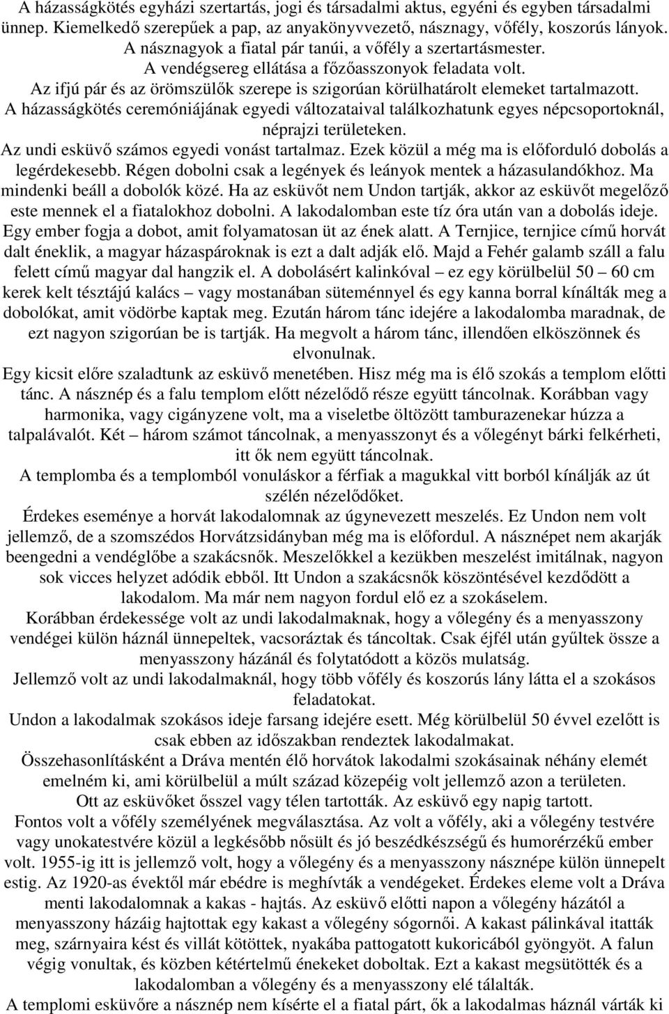 Az ifjú pár és az örömszülık szerepe is szigorúan körülhatárolt elemeket tartalmazott. A házasságkötés ceremóniájának egyedi változataival találkozhatunk egyes népcsoportoknál, néprajzi területeken.