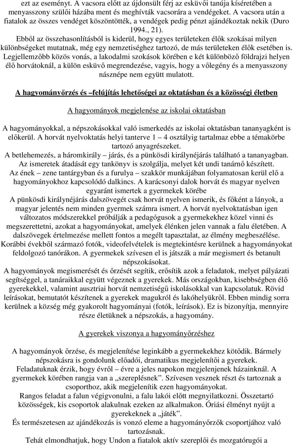 Ebbıl az összehasonlításból is kiderül, hogy egyes területeken élık szokásai milyen különbségeket mutatnak, még egy nemzetiséghez tartozó, de más területeken élık esetében is.