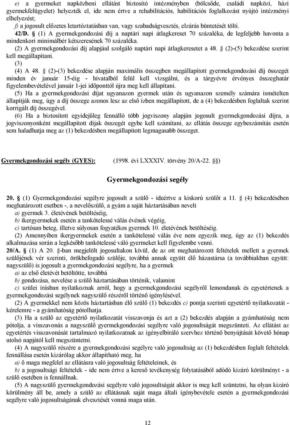 (1) A gyermekgondozási díj a naptári napi átlagkereset 70 százaléka, de legfeljebb havonta a mindenkori minimálbér kétszeresének 70 százaléka.