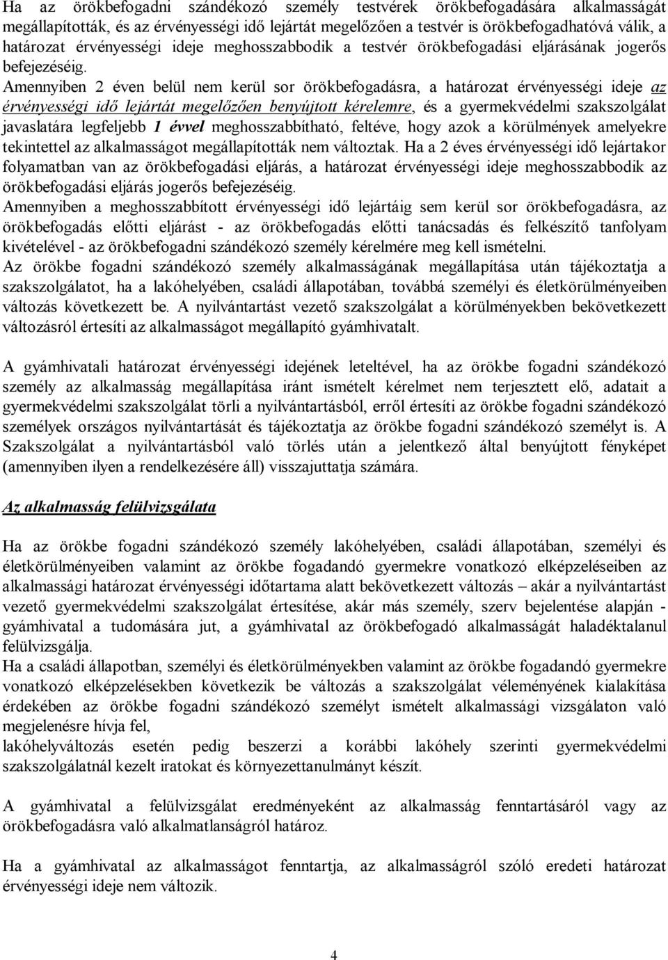 Amennyiben 2 éven belül nem kerül sor örökbefogadásra, a határozat érvényességi ideje az érvényességi idő lejártát megelőzően benyújtott kérelemre, és a gyermekvédelmi szakszolgálat javaslatára