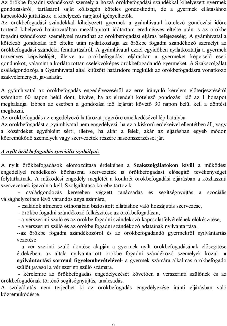 Az örökbefogadási szándékkal kihelyezett gyermek a gyámhivatal kötelező gondozási időre történő kihelyező határozatában megállapított időtartam eredményes eltelte után is az örökbe fogadni szándékozó