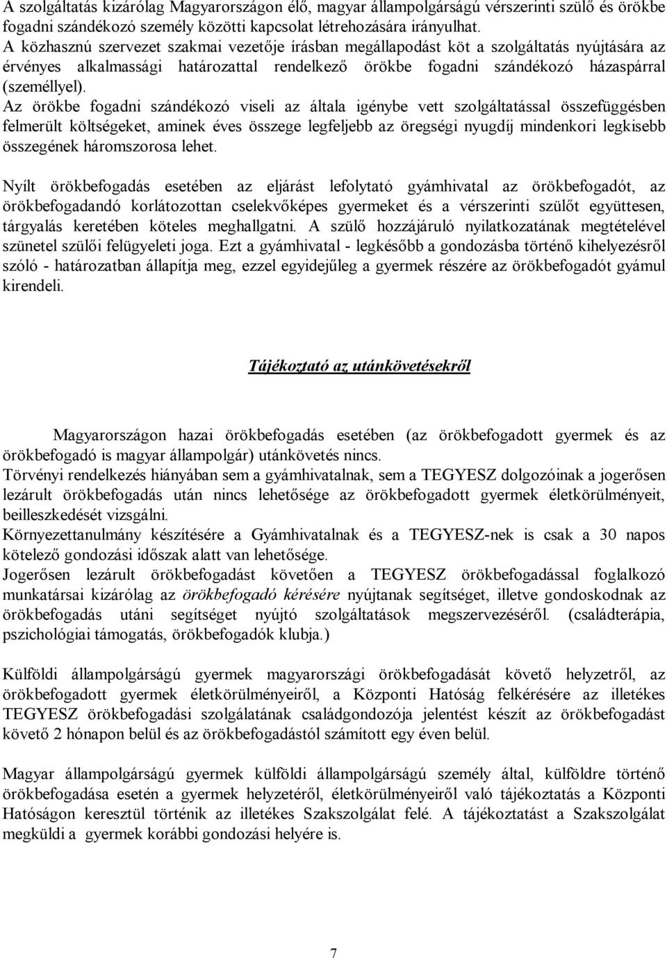 Az örökbe fogadni szándékozó viseli az általa igénybe vett szolgáltatással összefüggésben felmerült költségeket, aminek éves összege legfeljebb az öregségi nyugdíj mindenkori legkisebb összegének